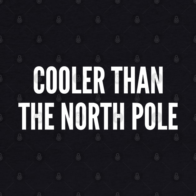 Cooler Than The North Pole - Funny Joke Statement Humor Slogan by sillyslogans